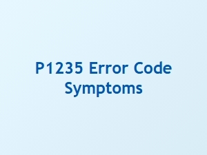 P1235 Error Code Symptoms and Causes