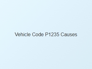 Vehicle Code P1235 Causes and Solutions